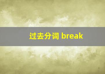 过去分词 break